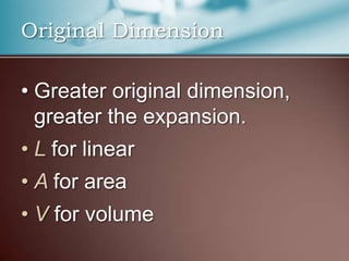 Original Dimension

• Greater original dimension,
  greater the expansion.
• L for linear
• A for area
• V for volume
 