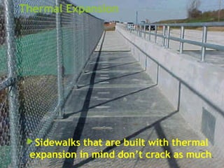 Thermal Expansion
Sidewalks that are built with thermal
expansion in mind don’t crack as much.
 