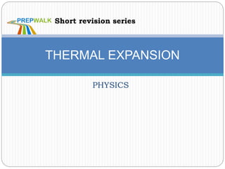 PHYSICS
THERMAL EXPANSION
Short revision series
 