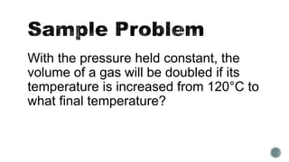 With the pressure held constant, the
volume of a gas will be doubled if its
temperature is increased from 120°C to
what final temperature?
 