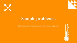 Linear expansion, Area expansion and Volume expansion
Sample problems.
 