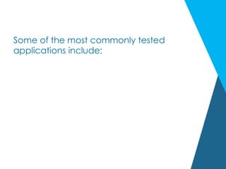 Some of the most commonly tested
applications include:
 