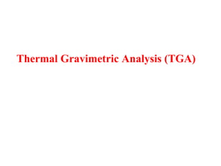 Thermal Gravimetric Analysis (TGA)
 