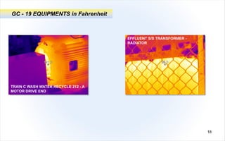 GC - 19 EQUIPMENTS in Fahrenheit
TRAIN C WASH WATER RECYCLE 212 - A
MOTOR DRIVE END
EFFLUENT S/S TRANSFORMER -
RADIATOR
18
 
