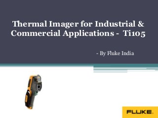 Thermal Imager for Industrial &
Commercial Applications - Ti105
- By Fluke India

 