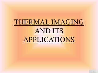 THERMAL IMAGING 
AND ITS 
APPLICATIONS 
 
