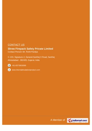 CONTACT US
Shree Firepack Safety Private Limited
Contact Person: Mr. Rohit Pandya
C-103, Signature-2, Sanand-Sarkhej X Road, Sarkhej
Ahmedabad - 382405, Gujarat, India
+91-8373903068
www.thermalinsulationproduct.com

A Member of

 