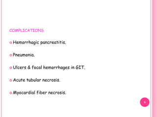 COMPLICATIONS
 Hemorrhagic pancreatitis.
 Pneumonia.
 Ulcers & focal hemorrhages in GIT.
 Acute tubular necrosis.
 Myocardial fiber necrosis.
8
 
