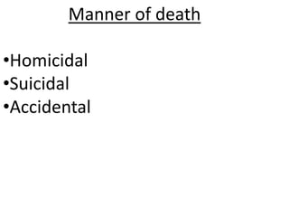 Manner of death
•Homicidal
•Suicidal
•Accidental
 