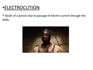 •ELECTROCUTION
• Death of a person due to passage of electric current through the
body.
 