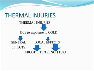 THERMAL INJURIES
THERMAL INJURIES
Due to exposure to COLD
GENERAL LOCAL EFFECTS
EFFECTS
FROST BITE TRENCH FOOT
 