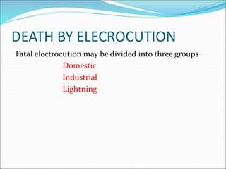 DEATH BY ELECROCUTION
Fatal electrocution may be divided into three groups
Domestic
Industrial
Lightning
 