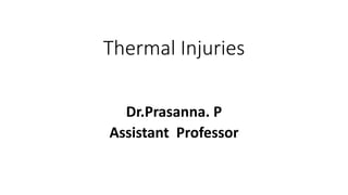Thermal Injuries
Dr.Prasanna. P
Assistant Professor
 