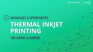 THERMAL INKJET
ADVANTAGES & OPPORTUNITIES
FOR CODING & MARKING
PRINTING
 