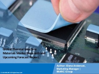 Copyright © IMARC Service Pvt Ltd. All Rights Reserved
Global Thermal Interface
Materials Market Research and
Upcoming Forecast Report
Author: Elena Anderson,
Marketing Manager |
IMARC Group
© 2019 IMARC All Rights Reserved
 