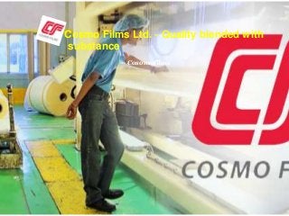 Cosmo Films Ltd. - Quality blended with
substance
– Cosomofilms
 