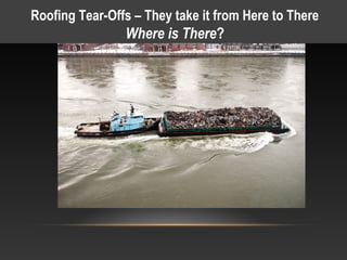 Roofing Tear-Offs – They take it from Here to There
                Where is There?
 