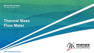 Thermal Mass
Flow Meter
www.manasmicro.com
Manas Microsystems
Technology | Excellence | Trust
 