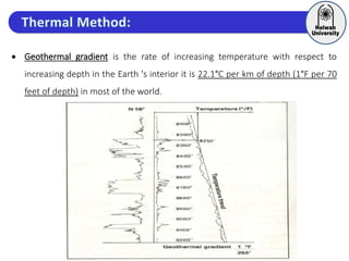  Geothermal gradient is the rate of increasing temperature with respect to
increasing depth in the Earth 's interior it is 22.1°C per km of depth (1°F per 70
feet of depth) in most of the world.
 