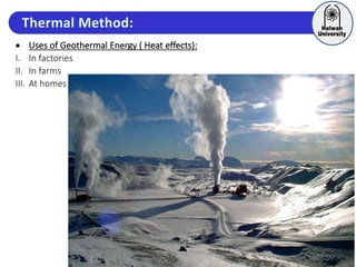  Uses of Geothermal Energy ( Heat effects):
I. In factories
II. In farms
III. At homes
 