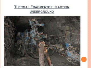 THERMAL FRAGMENTOR IN ACTION
UNDERGROUND
 