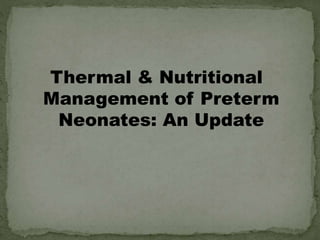 Thermal & Nutritional
Management of Preterm
Neonates: An Update
 