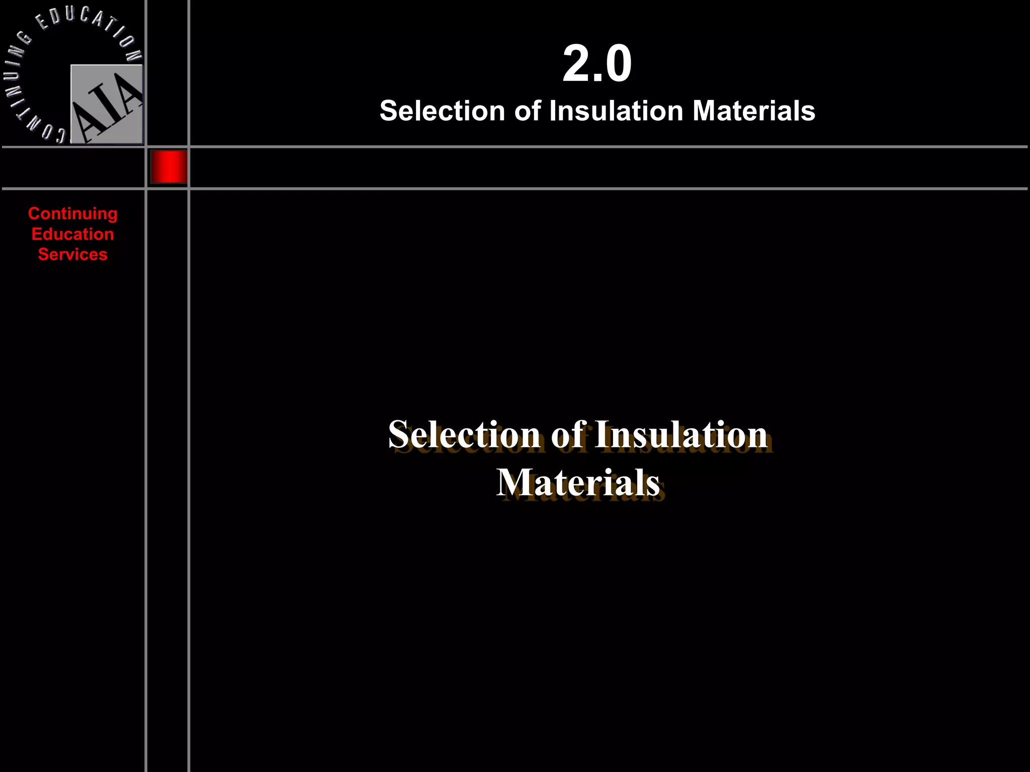2.0
             Selection of Insulation Materials


Continuing
Education
 Services




             Selection of Insulation
                    Materials
 