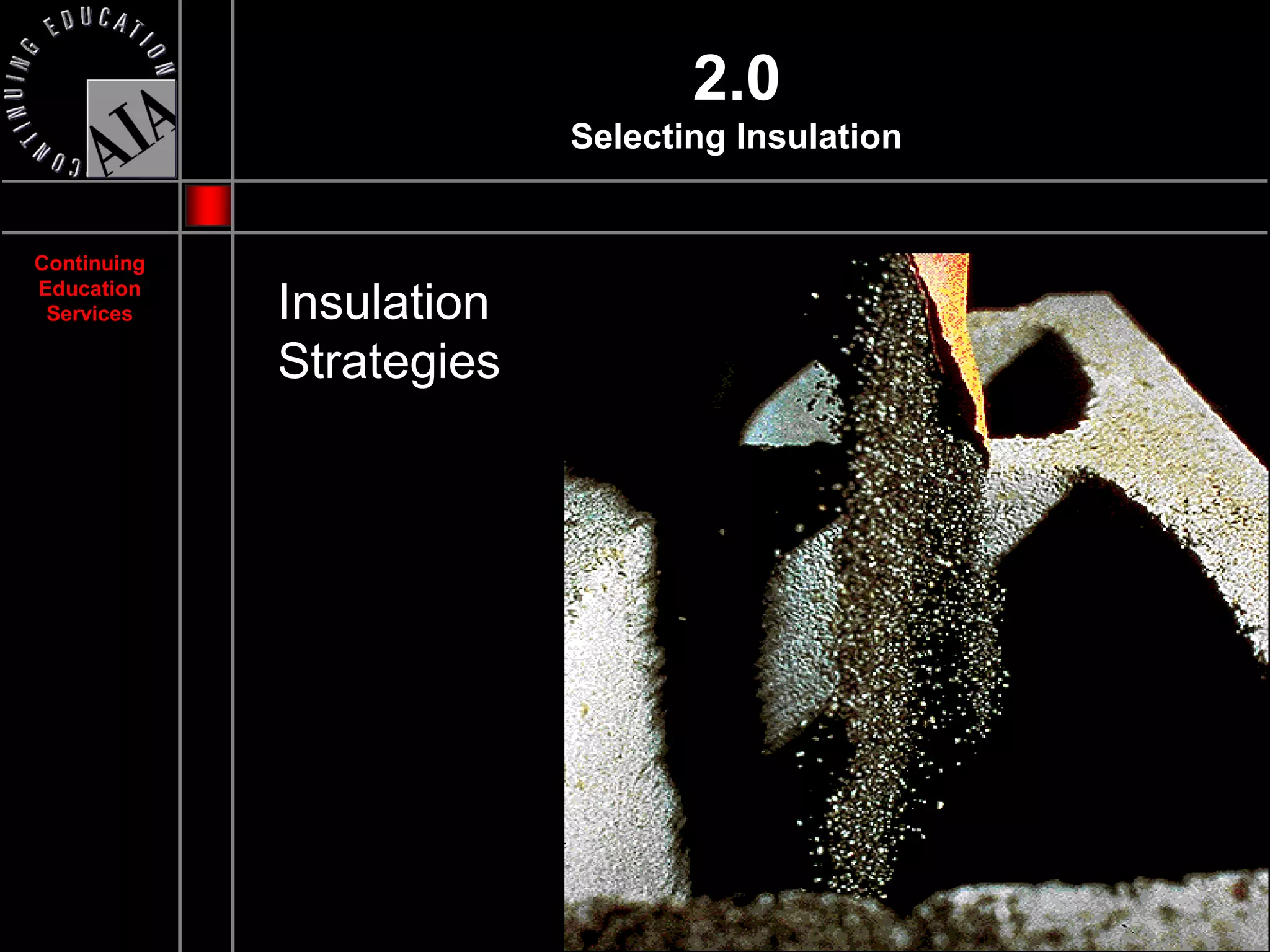 2.0
                          Selecting Insulation


Continuing
Education
 Services    Insulation
             Strategies
 