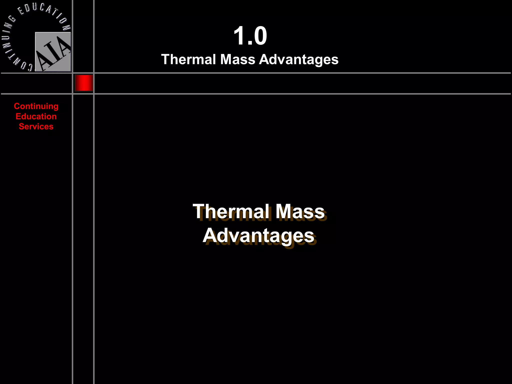 1.0
             Thermal Mass Advantages


Continuing
Education
 Services




                 Thermal Mass
                  Advantages
 