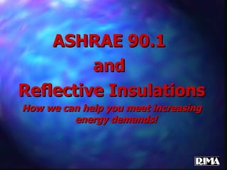 ASHRAE 90.1  and  Reflective Insulations How we can help you meet increasing energy demands! 