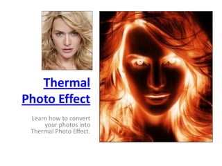 Thermal
Photo Effect
Learn how to convert
your photos into
Thermal Photo Effect.

 