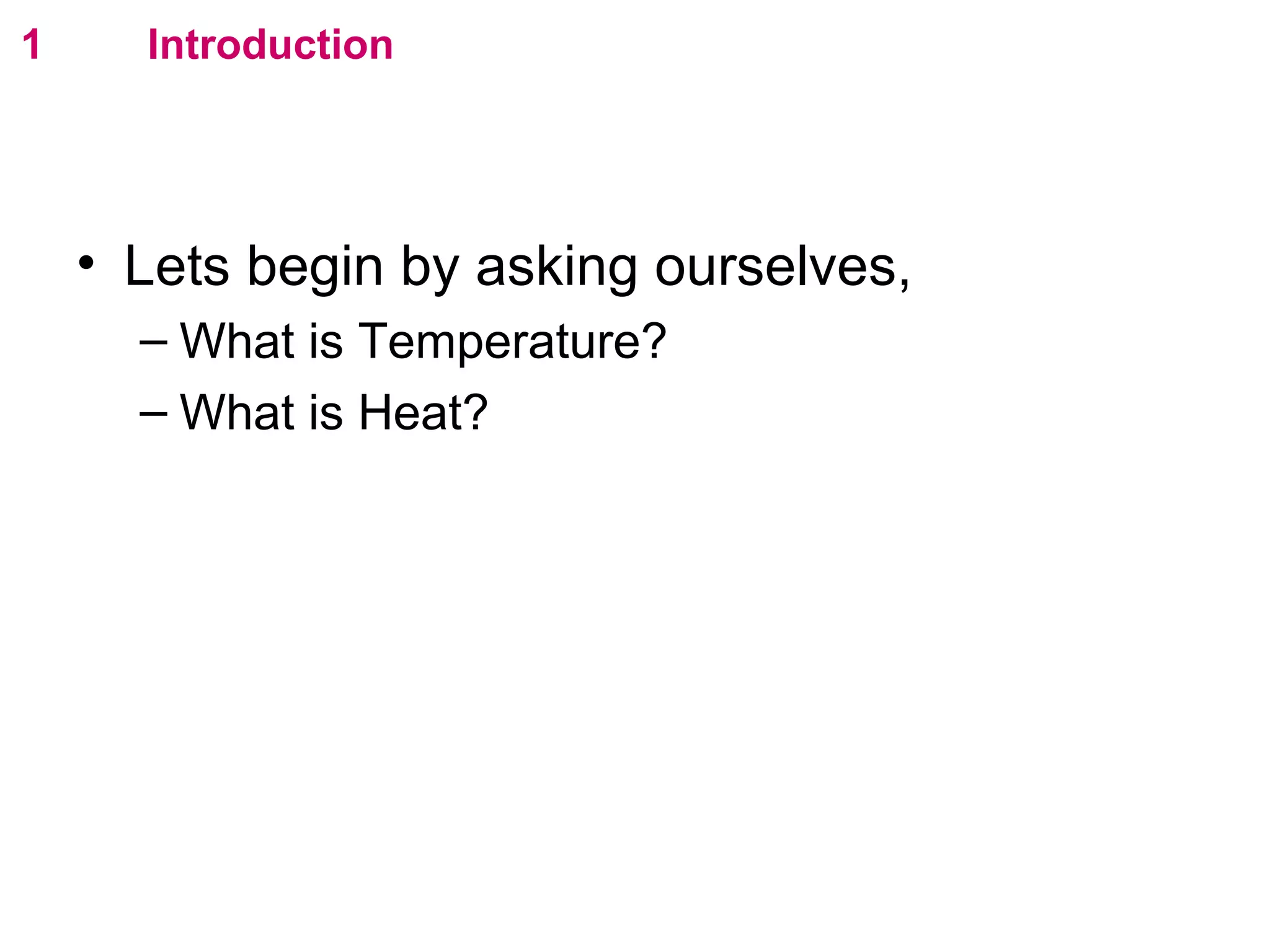 flipperworks.com
1     Introduction




    • Lets begin by asking ourselves,
      – What is Temperature?
      – What is Heat?
 
