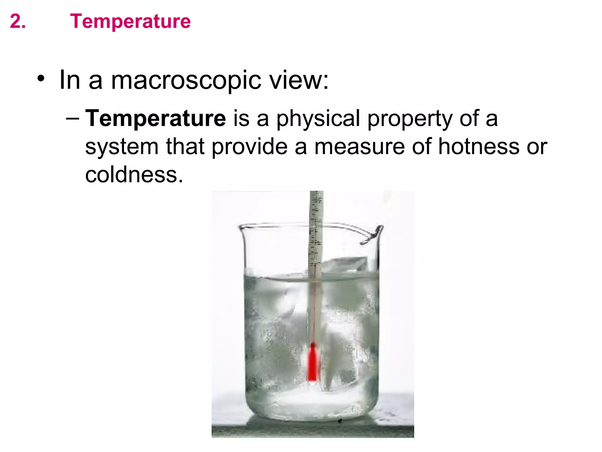 flipperworks.com
2.     Temperature

     • In a macroscopic view:
       – Temperature is a physical property of a
         system that provide a measure of hotness or
         coldness.
 