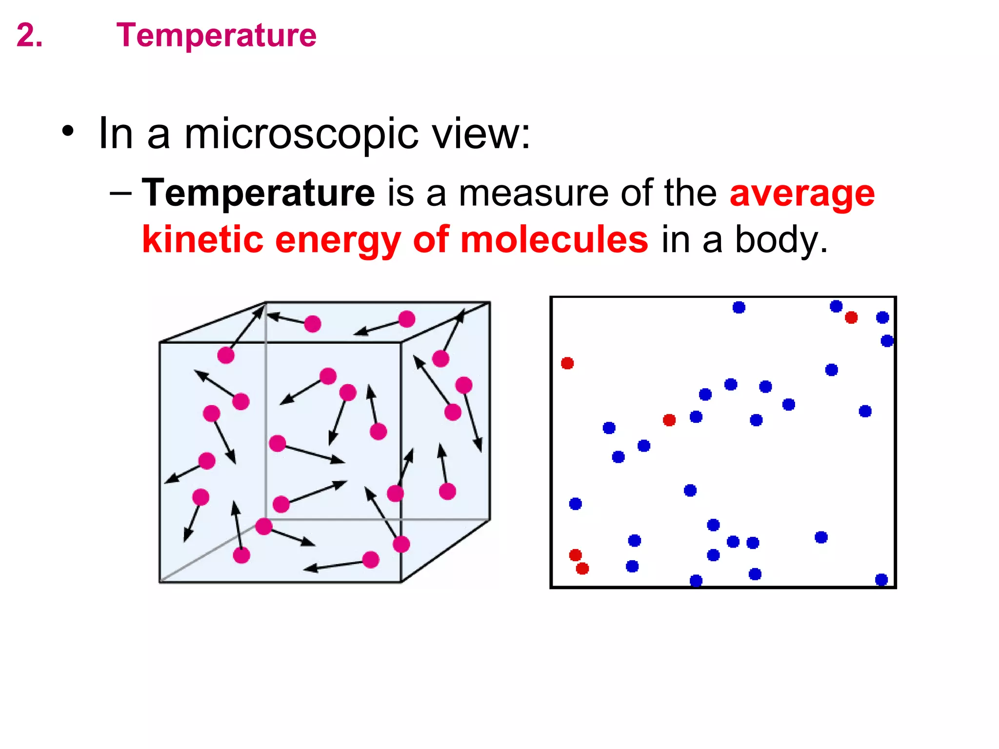 flipperworks.com
2.     Temperature

     • In a microscopic view:
       – Temperature is a measure of the average
         kinetic energy of molecules in a body.
 
