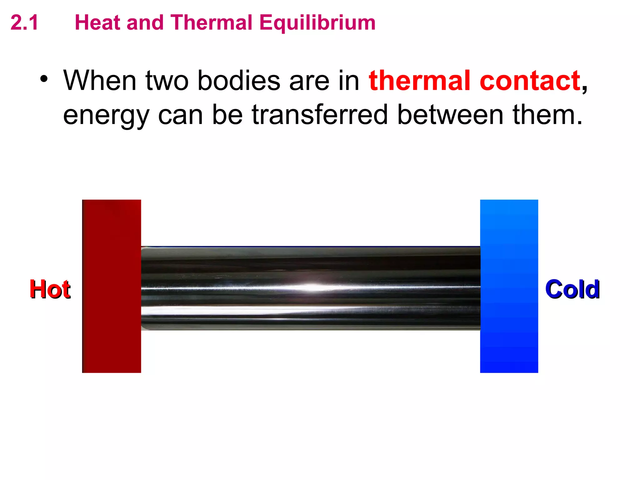 flipperworks.com
2.1    Heat and Thermal Equilibrium

  • When two bodies are in thermal contact,
    energy can be transferred between them.




 Hot                                      Cold
 
