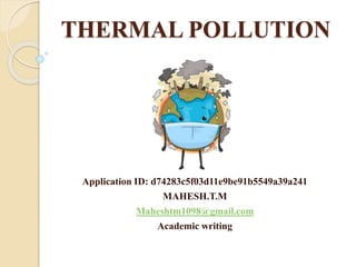 THERMAL POLLUTION
Application ID: d74283c5f03d11e9be91b5549a39a241
MAHESH.T.M
Maheshtm1098@gmail.com
Academic writing
 