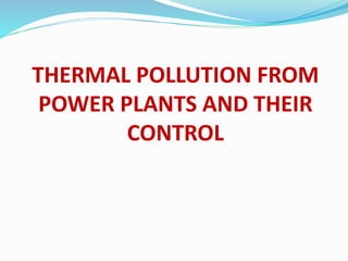 THERMAL POLLUTION FROM
POWER PLANTS AND THEIR
CONTROL
 