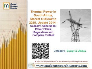 www.MarketResearchReports.com
Capacity, Generation,
Power Plants,
Regulations and
Company Profiles
Category : Energy & Utilities
All logos and Images mentioned on this slide belong to their respective owners.
 