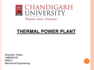 THERMAL POWER PLANT 
Shubham Thakur 
13BME8149 
5MEL3 
Mechanical Engineering 
 