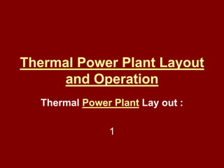 Thermal Power Plant Layout
and Operation
Thermal Power Plant Lay out :
1
 