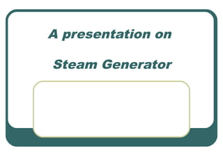 A presentation on
Steam Generator
 