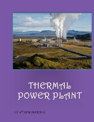 THERMAL
  POWER PLANT
I.T. 4TH SEM (BATCH-I)
 