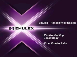 Emulex – Reliability by Design



    Passive Cooling
    Technology

    From Emulex Labs



                           1
 