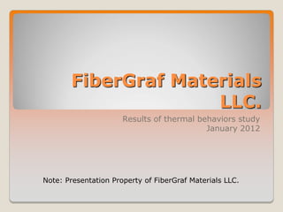 FiberGraf Materials
                     LLC.
                      Results of thermal behaviors study
                                           January 2012




Note: Presentation Property of FiberGraf Materials LLC.
 
