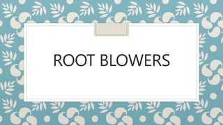 ROOT BLOWERS
 