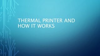 THERMAL PRINTER AND
HOW IT WORKS
 