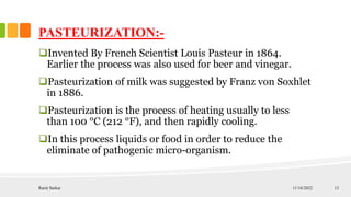 PASTEURIZATION:-
Invented By French Scientist Louis Pasteur in 1864.
Earlier the process was also used for beer and vineg...
