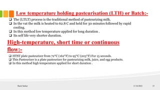 Low temperature holding pasteurisation (LTH) or Batch:-
 The (LTLT) process is the traditional method of pasteurizing mil...