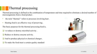 Thermal processing
Thermal processing is defined as the combination of temperature and time required to eliminate a desire...