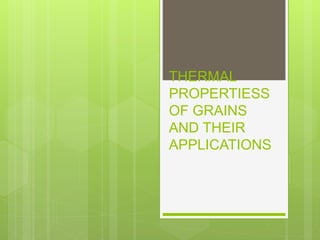 THERMAL
PROPERTIESS
OF GRAINS
AND THEIR
APPLICATIONS
 